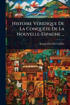 Cover Histoire VÃ(c)ridique De La ConquÃate De La Nouvelle-Espagne ...