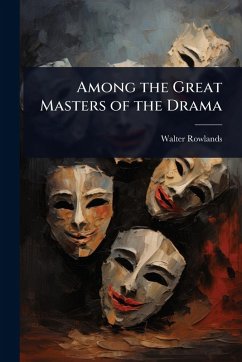 Among the Great Masters of the Drama - Rowlands, Walter