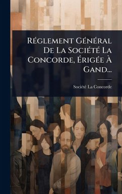 Cover RÃ(c)glement GÃ(c)nÃ(c)ral De La SociÃ(c)tÃ(c) La Concorde, Ã‰rigÃ(c)e Ã€ Gand...