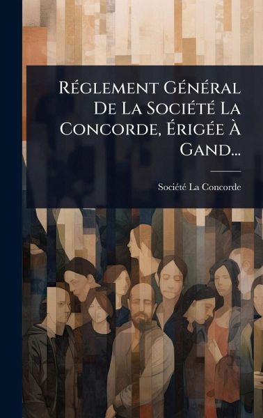 RÃ(c)glement GÃ(c)nÃ(c)ral De La SociÃ(c)tÃ(c) La Concorde, ÃrigÃ(c)e Ã Gand...