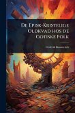 De Episk-Kristelige Oldkvad hos de Gotiske Folk De Episk-Kristelige Oldkvad hos de Gotiske Folk
