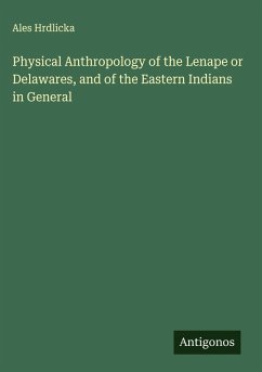 Physical Anthropology of the Lenape or Delawares, and of the Eastern Indians in General - Hrdlicka, Ales