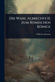 Die Wahl Albrechts II, zum Römischen Könige