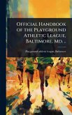 Official Handbook of the Playground Athletic League, Baltimore, Md. ..