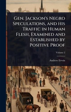 Cover Gen. Jackson's Negro Speculations, and his Traffic in Human Flesh, Examined and Established by Positive Proof