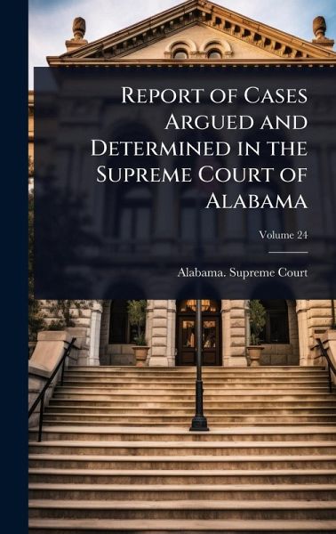 Report of Cases Argued and Determined in the Supreme Court of Alabama Report of Cases Argued and Determined in the Supreme Court of Alabama