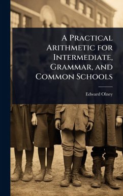 A Practical Arithmetic for Intermediate, Grammar, and Common Schools - Olney, Edward