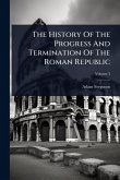 The History Of The Progress And Termination Of The Roman Republic The History Of The Progress And Termination Of The Roman Republic