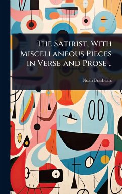 The Satirist, With Miscellaneous Pieces in Verse and Prose .. - Brashears, Noah