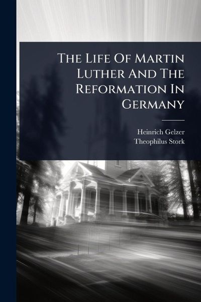 The Life Of Martin Luther And The Reformation In Germany
