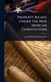 Property Rights Under The New Mexican Constitution Property Rights Under The New Mexican Constitution