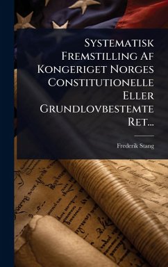 Cover Systematisk Fremstilling Af Kongeriget Norges Constitutionelle Eller Grundlovbestemte Ret...