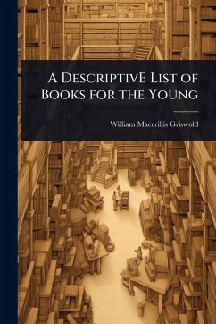 A DescriptivE List of Books for the Young - Griswold, William Maccrillis