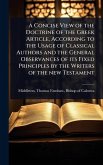 A Concise View of the Doctrine of the Greek Article, According to the Usage of Classical Authors and the General Observances of its Fixed Principles by the Writers of the new Testament