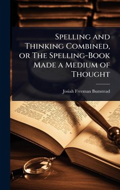 Spelling and Thinking Combined, or The Spelling-Book Made a Medium of Thought - Bumstead, Josiah Freeman