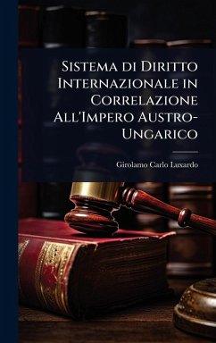 Sistema di Diritto Internazionale in Correlazione All'Impero Austro-Ungarico - Luxardo, Girolamo Carlo