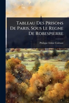 Tableau Des Prisons De Paris, Sous Le Regne De Robespierre - Coittant, Philippe-Edme Tableau Des Prisons De Paris, Sous Le Regne De Robespierre - Coittant, Philippe-Edme