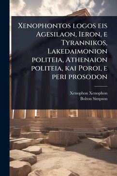 Xenophontos logos eis Agesilaon, Ieron, e Tyrannikos, Lakedaimonion politeia, Athenaion politeia, kai Poroi, e peri prosodon - Xenophon, Xenophon; Simpson, Bolton