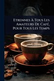 Etrennes Ã&#128; Tous Les Amateurs De CafÃ(c), Pour Tous Les Temps
