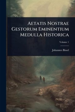 Aetatis Nostrae Gestorum Eminentium Medulla Historica - Bissel, Johannes