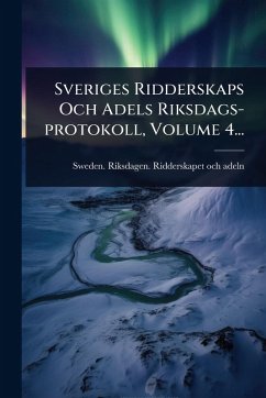 Cover Sveriges Ridderskaps Och Adels Riksdags-protokoll, Volume 4...