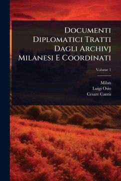 Documenti Diplomatici Tratti Dagli Archivj Milanesi E Coordinati - Osio, Luigi; Cantã¹, Cesare Documenti Diplomatici Tratti Dagli Archivj Milanesi E Coordinati - Osio, Luigi; Cantã¹, Cesare