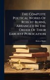 The Complete Poetical Works Of Robert Burns, Arranged In The Order Of Their Earliest Publication