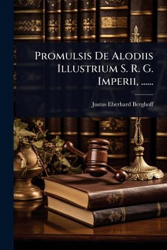 Promulsis De Alodiis Illustrium S. R. G. Imperii, ...... - Berghoff, Justus Eberhard Promulsis De Alodiis Illustrium S. R. G. Imperii, ...... - Berghoff, Justus Eberhard