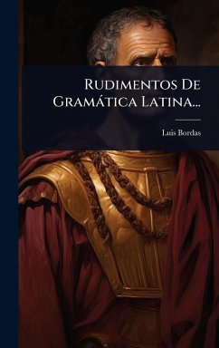 Rudimentos De Gramàtica Latina... - Bordas, Luis