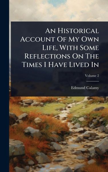 An Historical Account Of My Own Life, With Some Reflections On The Times I Have Lived In An Historical Account Of My Own Life, With Some Reflections On The Times I Have Lived In
