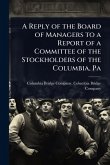A Reply of the Board of Managers to a Report of a Committee of the Stockholders of the Columbia, Pa
