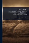 Discours EcclÃ(c)siastiques Et Monastiques... Discours EcclÃ(c)siastiques Et Monastiques...