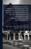 Catalogue of Early Christian Antiquities and Objects From the Christian East in the Department of British and Mediaeval Antiquities and Ethnography of the British Museum; Catalogue of Early Christian Antiquities and Objects From the Christian East in the Department of British and Mediaeval Antiquities and Ethnography of the British Museum;