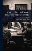 How to Teach Paper-folding and Cutting How to Teach Paper-folding and Cutting