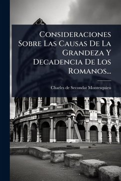 Consideraciones Sobre Las Causas De La Grandeza Y Decadencia De Los Romanos... Cover Consideraciones Sobre Las Causas De La Grandeza Y Decadencia De Los Romanos...