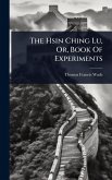 The Hsin Ching Lu, Or, Book Of Experiments The Hsin Ching Lu, Or, Book Of Experiments