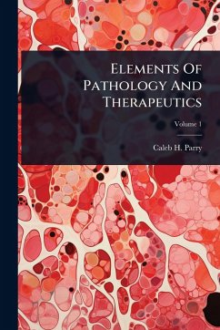 Elements Of Pathology And Therapeutics - Parry, Caleb H