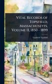 Vital Records of Topsfield, Massachusetts, Volume II, 1850 - 1899 Vital Records of Topsfield, Massachusetts, Volume II, 1850 - 1899