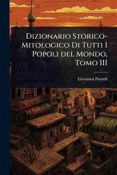 Cover Dizionario Storico-Mitologico Di Tutti I Popoli del Mondo, Tomo III