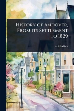 History of Andover, From its Settlement to 1829 - Abbot, Abiel History of Andover, From its Settlement to 1829 - Abbot, Abiel