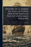 Histoire De La Marine De Tous Les Peuples Depuis Les Temps Les Plus ReculÃ(c)s Jusqu'Ã Nos Jours