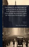 The Wreck; an Historical and a Critical Study of the Administrations of Theodore Roosevelt and of William Howard Taft The Wreck; an Historical and a Critical Study of the Administrations of Theodore Roosevelt and of William Howard Taft
