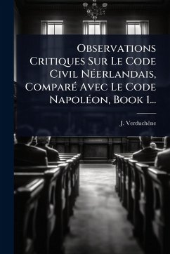 Cover Observations Critiques Sur Le Code Civil NÃ(c)erlandais, ComparÃ(c) Avec Le Code NapolÃ(c)on, Book 1...