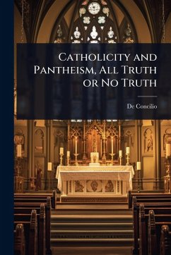 Catholicity and Pantheism, All Truth or No Truth - Concilio, De