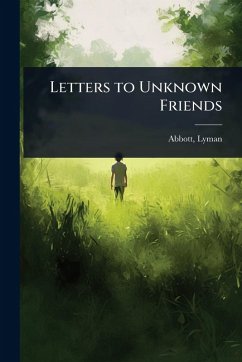 Letters to Unknown Friends - Lyman, Abbott