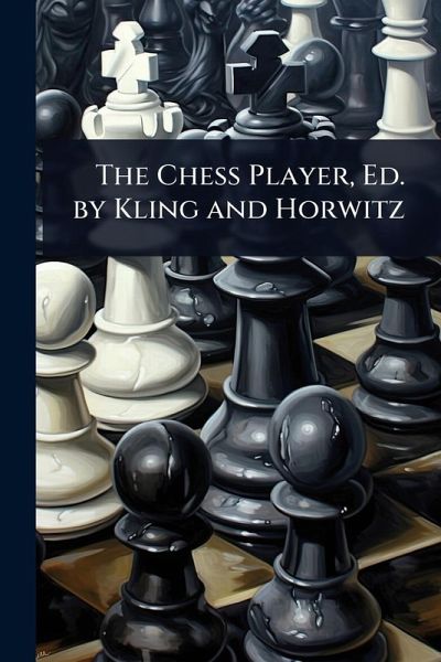 The Chess Player, Ed. by Kling and Horwitz The Chess Player, Ed. by Kling and Horwitz