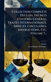 Collection Complète Des Lois, DÃ(c)crets D'intÃ(c)rÃae GÃ(c)nÃ(c)ral, TraitÃ(c)s Internationaux, ArrÃatÃ(c)s, Circulaires, Instructions, Etc, Volume 7...