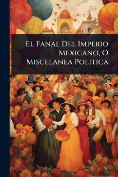 Cover El Fanal Del Imperio Mexicano, O Miscelanea Politica