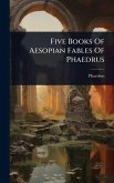 Five Books Of Aesopian Fables Of Phaedrus Five Books Of Aesopian Fables Of Phaedrus