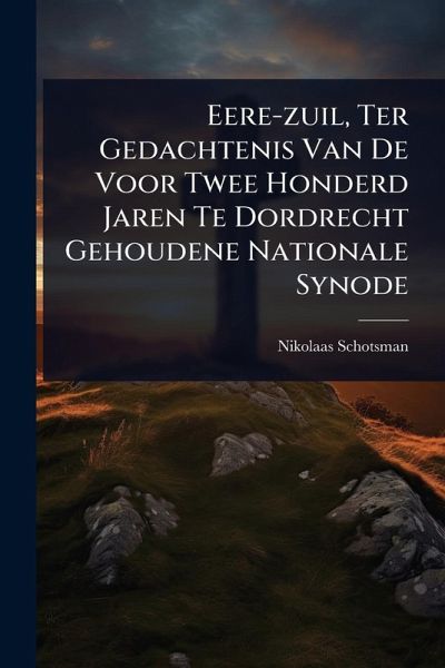 Eere-zuil, Ter Gedachtenis Van De Voor Twee Honderd Jaren Te Dordrecht Gehoudene Nationale Synode